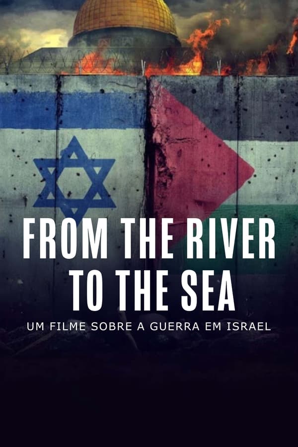 FROM THE RIVER TO THE SEA - UM FILME SOBRE A GUERRA EM ISRAEL (2024)